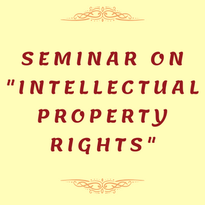 SEMINAR  ON "INTELLECTUAL PROPERTY RIGHTS"