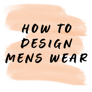 HOW TO DESIGN MEN'S WEAR