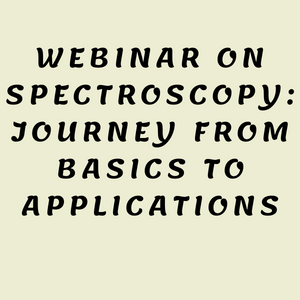 WEBINAR ON SPECTROSCOPY: JOURNEY FROM BASICS TO APPLICATIONS