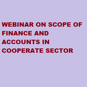 WEBINAR ON SCOPE OF FINANCE AND ACCOUNTS IN CO OPERATE SECTOR